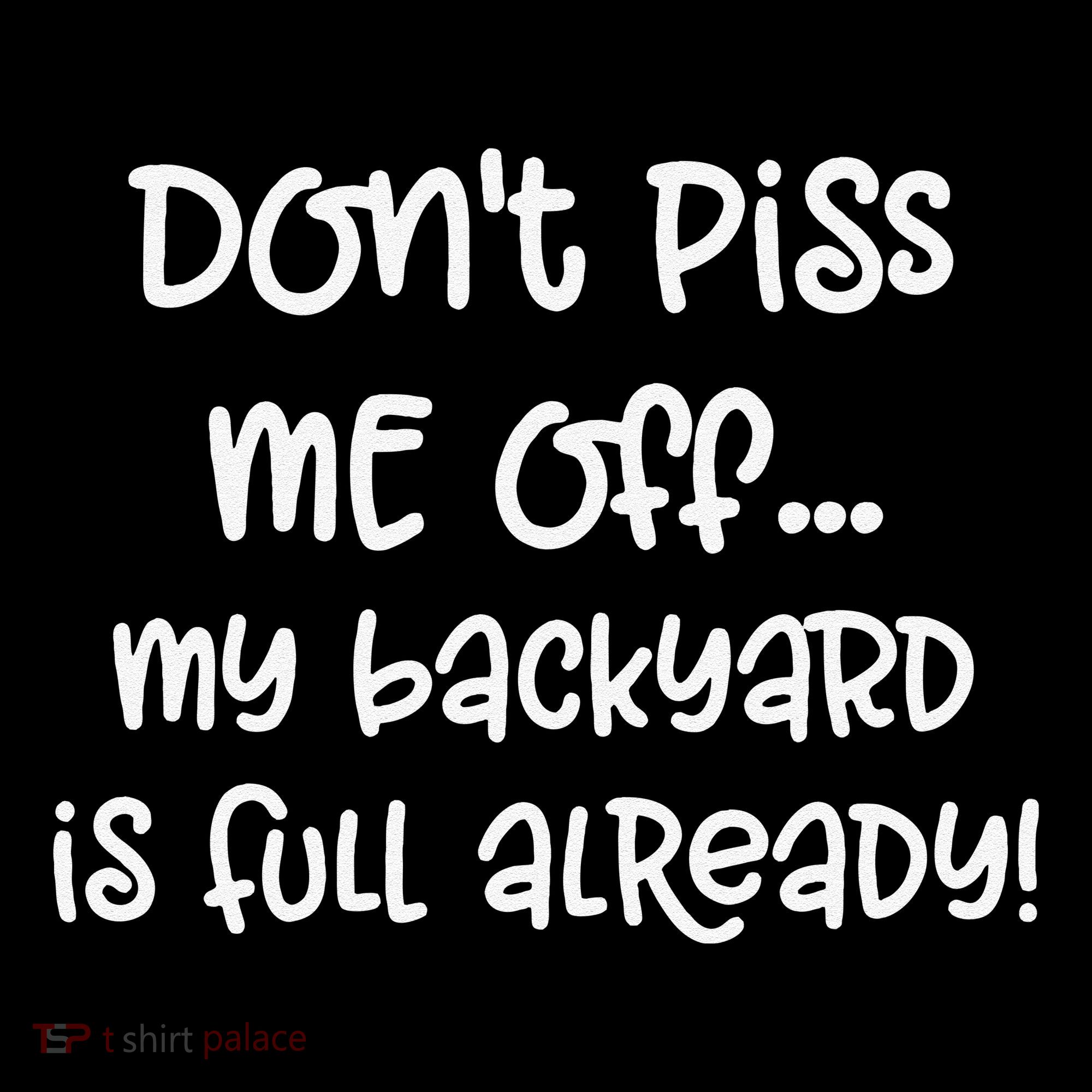 DonT Piss Me Off My Backyard Is Full Already Women's T-Shirt