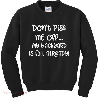 DonT Piss Me Off My Backyard Is Full Already Kids Sweatshirt