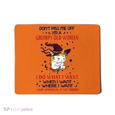 Don't Piss Me Off Im A Grumpy Old Woman I Do What I Want Mousepad