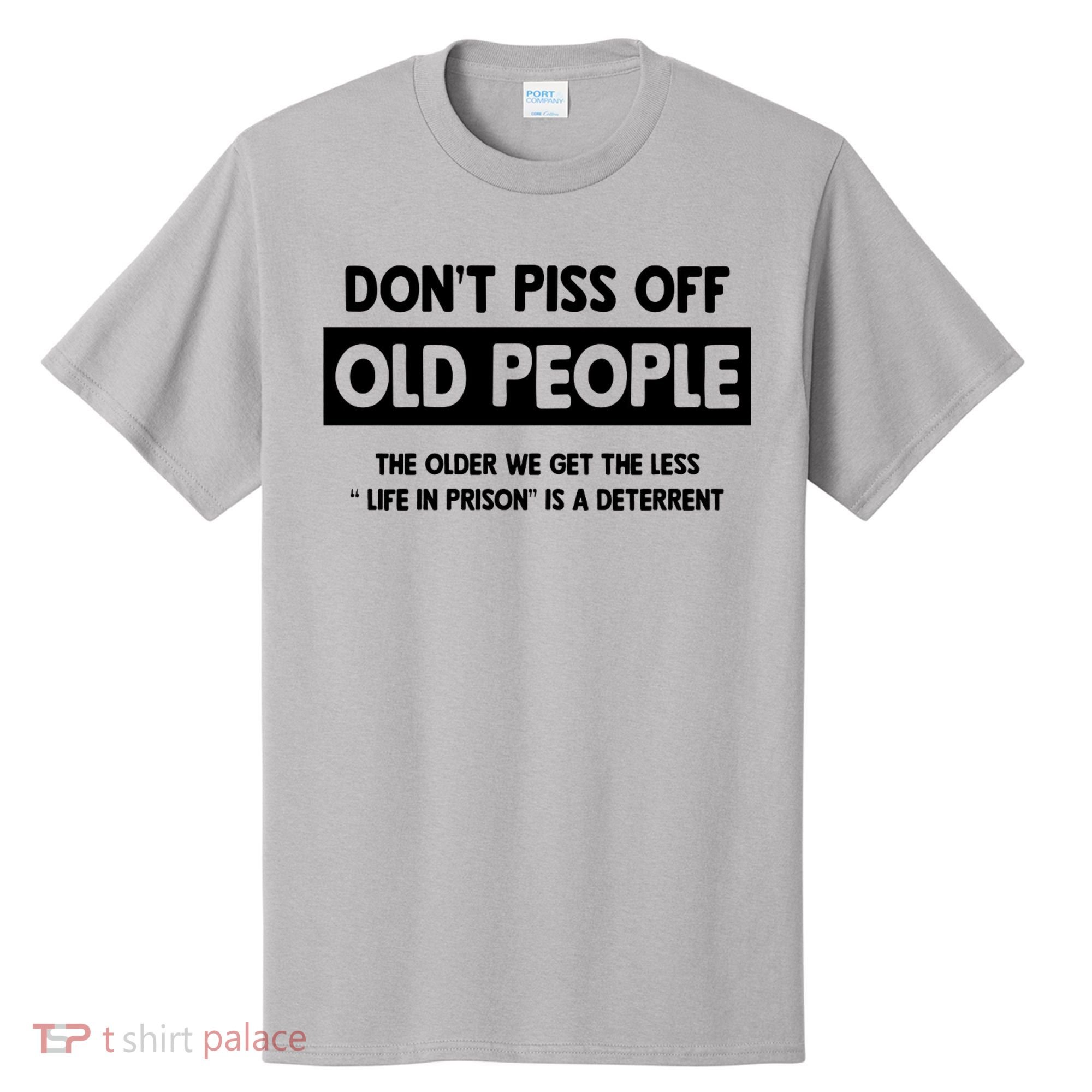 Don't Piss Off Old People Life In Prison T-Shirt