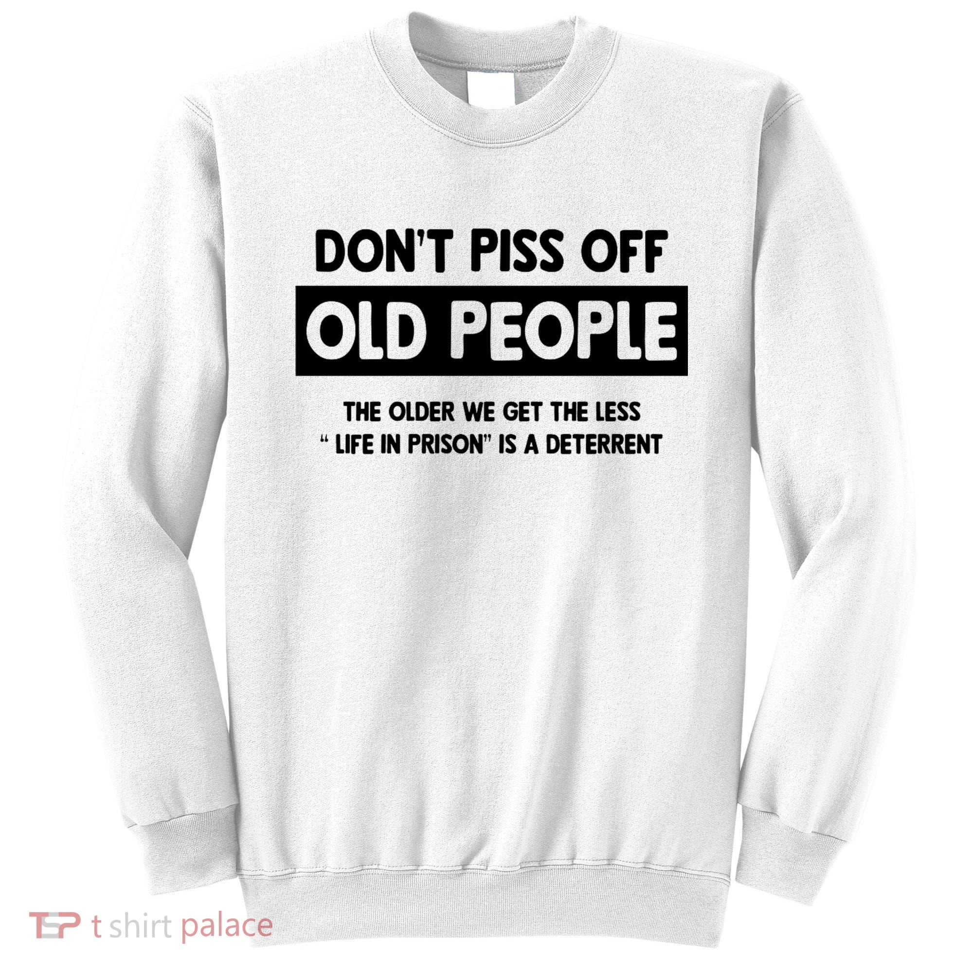 Don't Piss Off Old People Life In Prison Sweatshirt