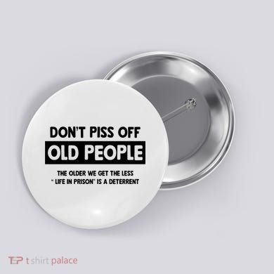 Don't Piss Off Old People Life In Prison Button
