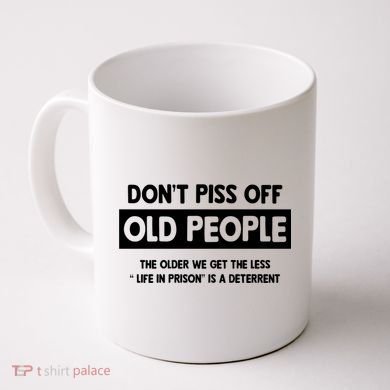 Don't Piss Off Old People Life In Prison Coffee Mug