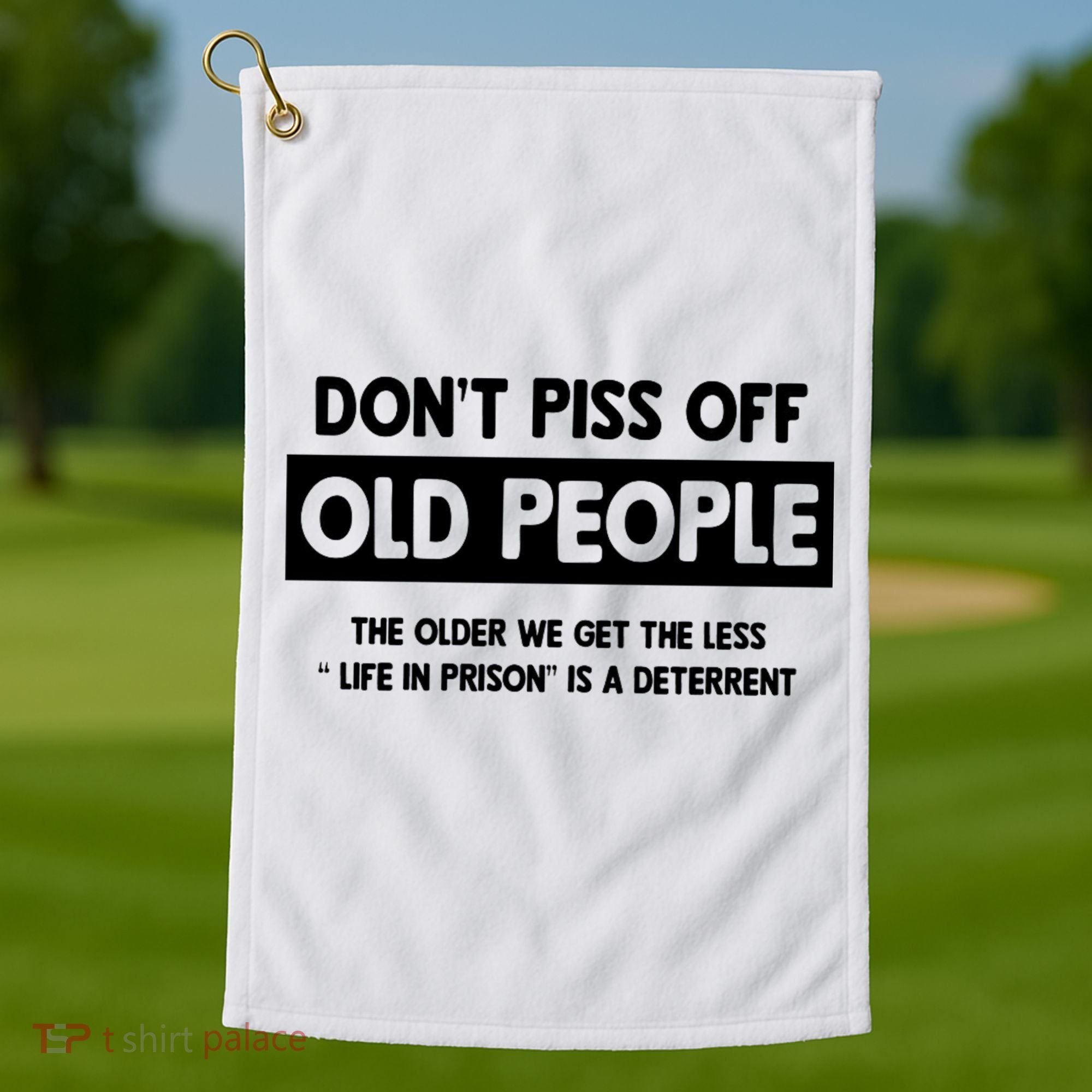 Don't Piss Off Old People Life In Prison Golf Towel