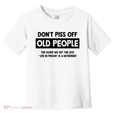 Don't Piss Off Old People Life In Prison Toddler T-Shirt