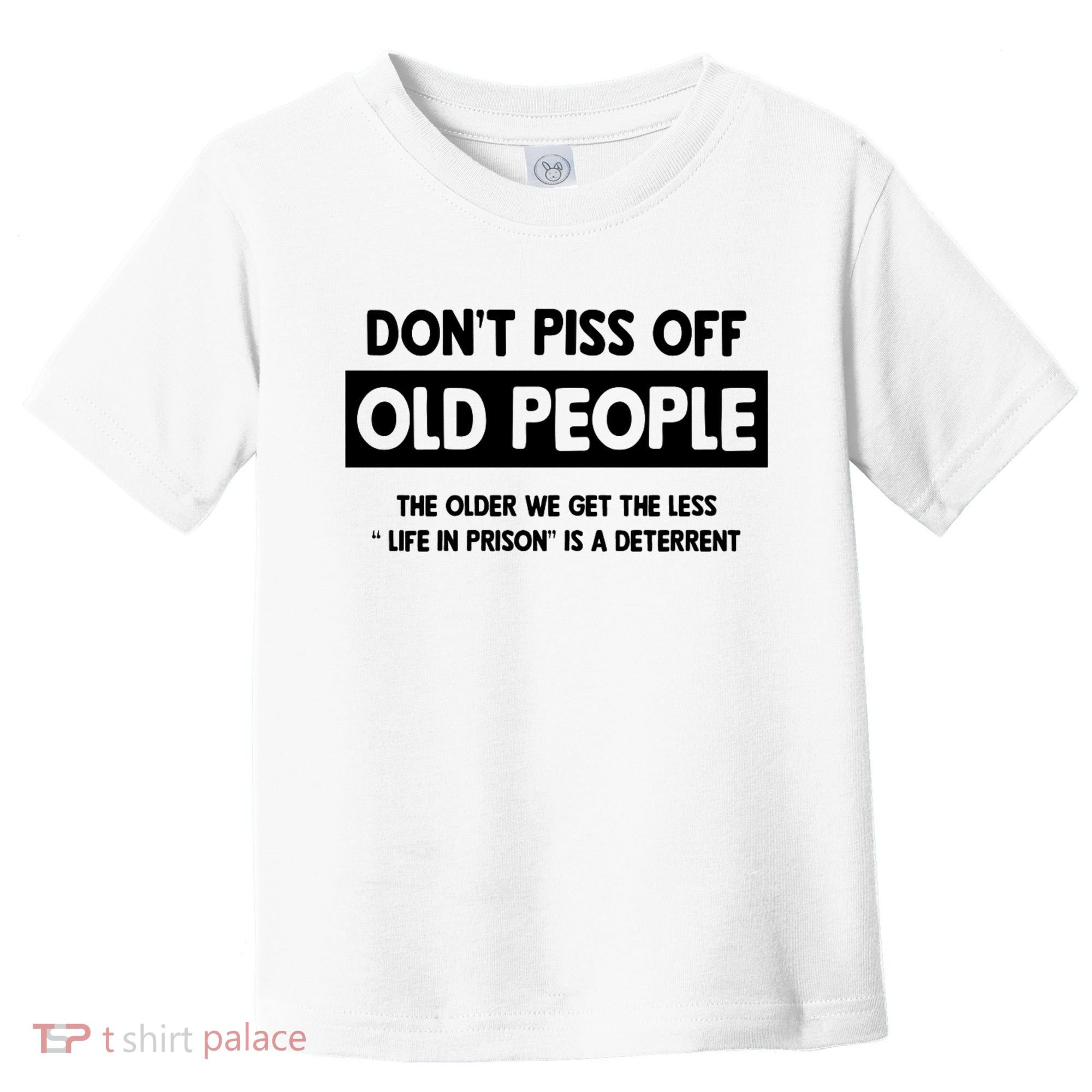 Don't Piss Off Old People Life In Prison Toddler T-Shirt