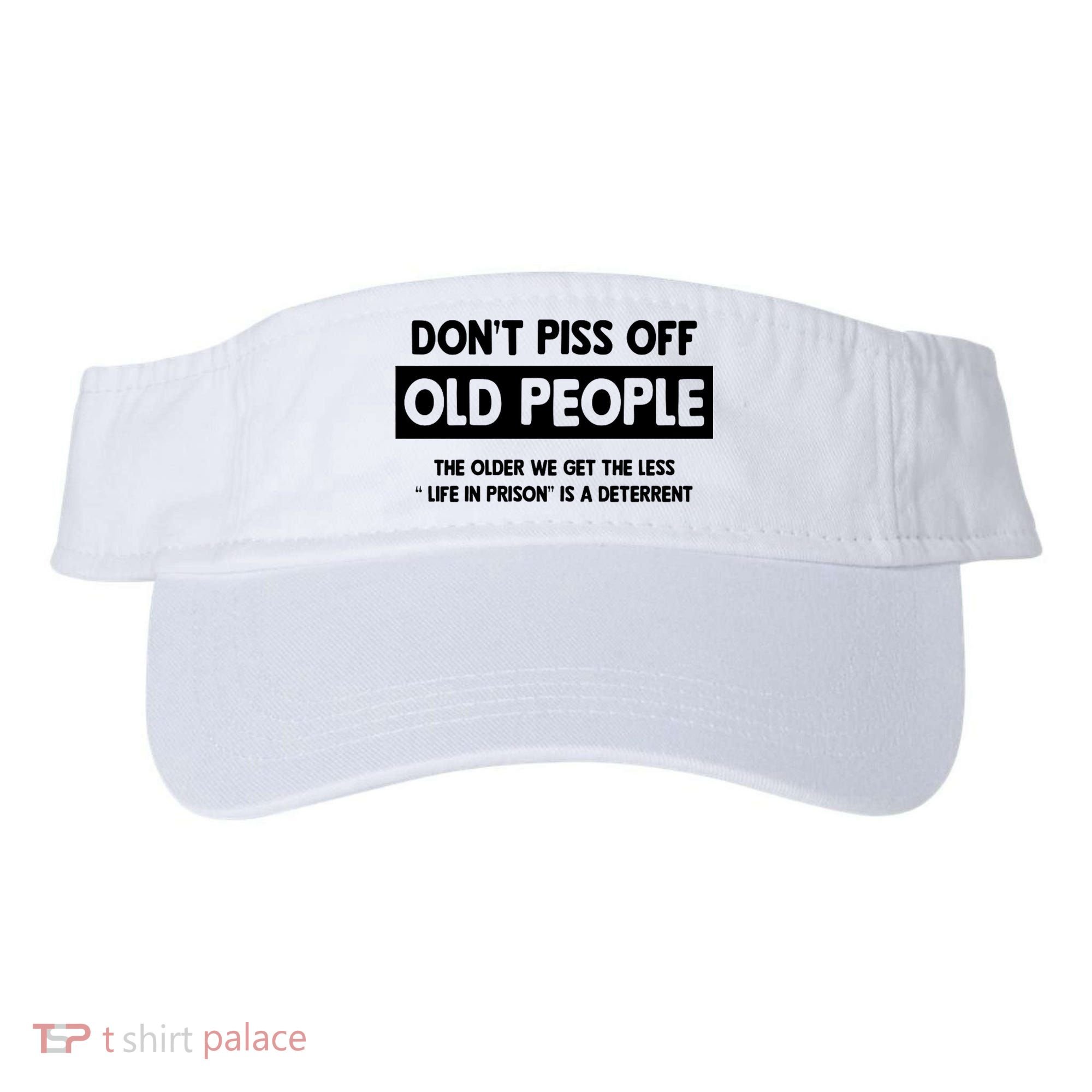 Don't Piss Off Old People Life In Prison Visor