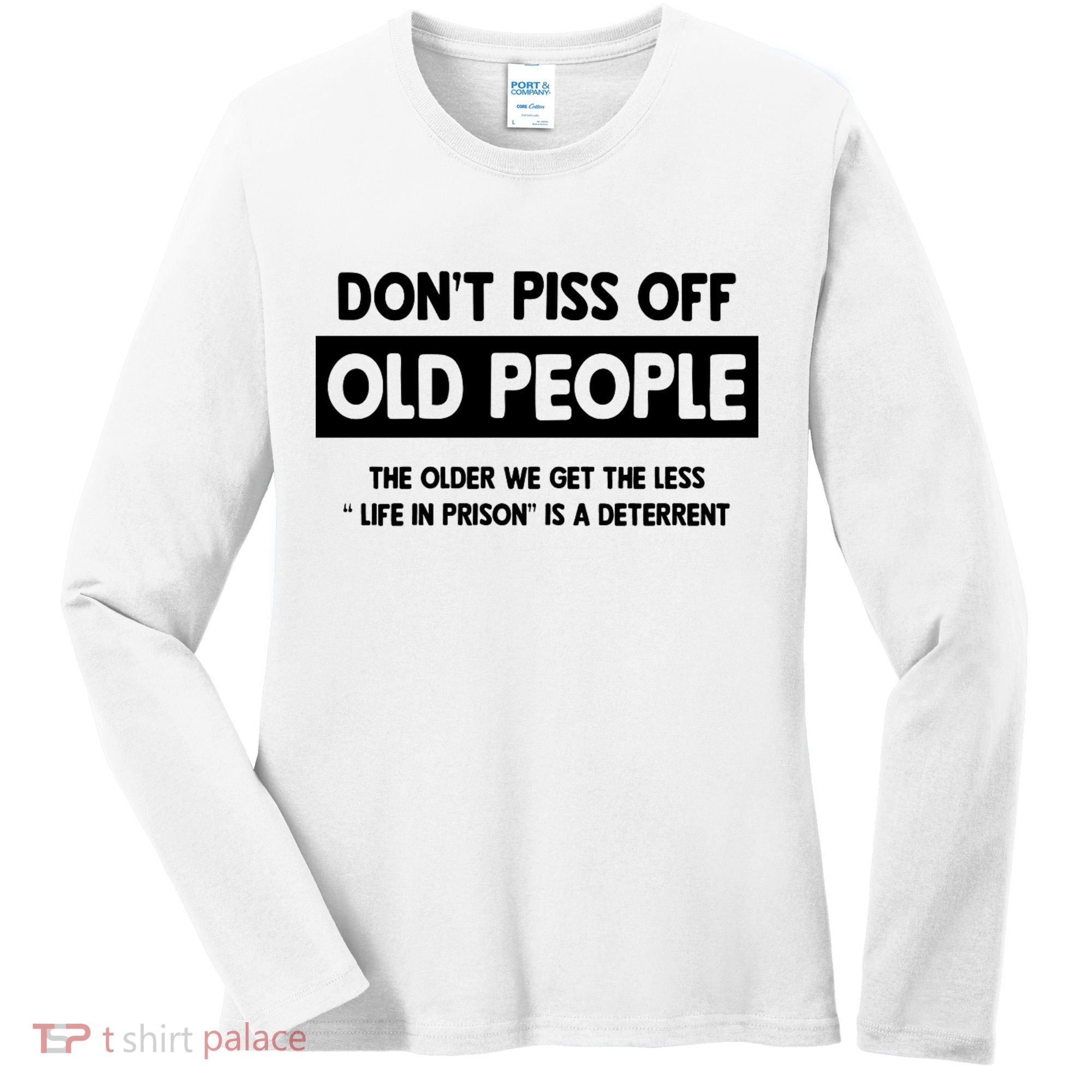 Don't Piss Off Old People Life In Prison Women's Long Sleeve Shirt