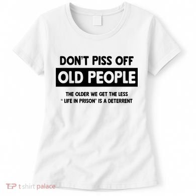 Don't Piss Off Old People Life In Prison Women's T-Shirt