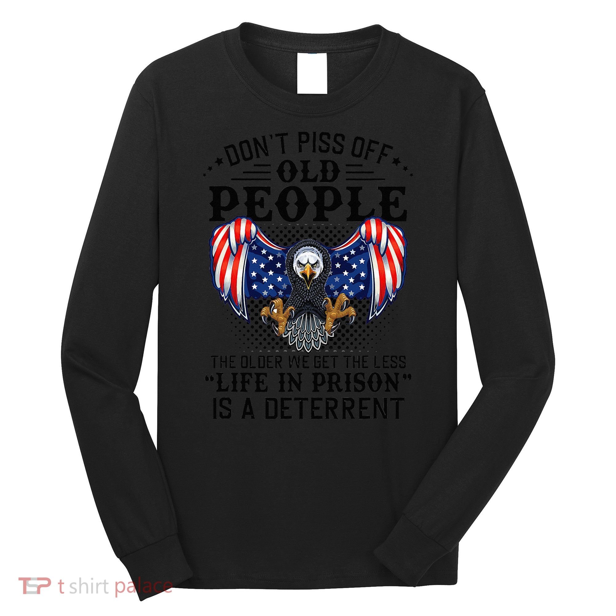 Don't Piss Off Old People The Older We Get Eagle & US Flag Long Sleeve Shirt