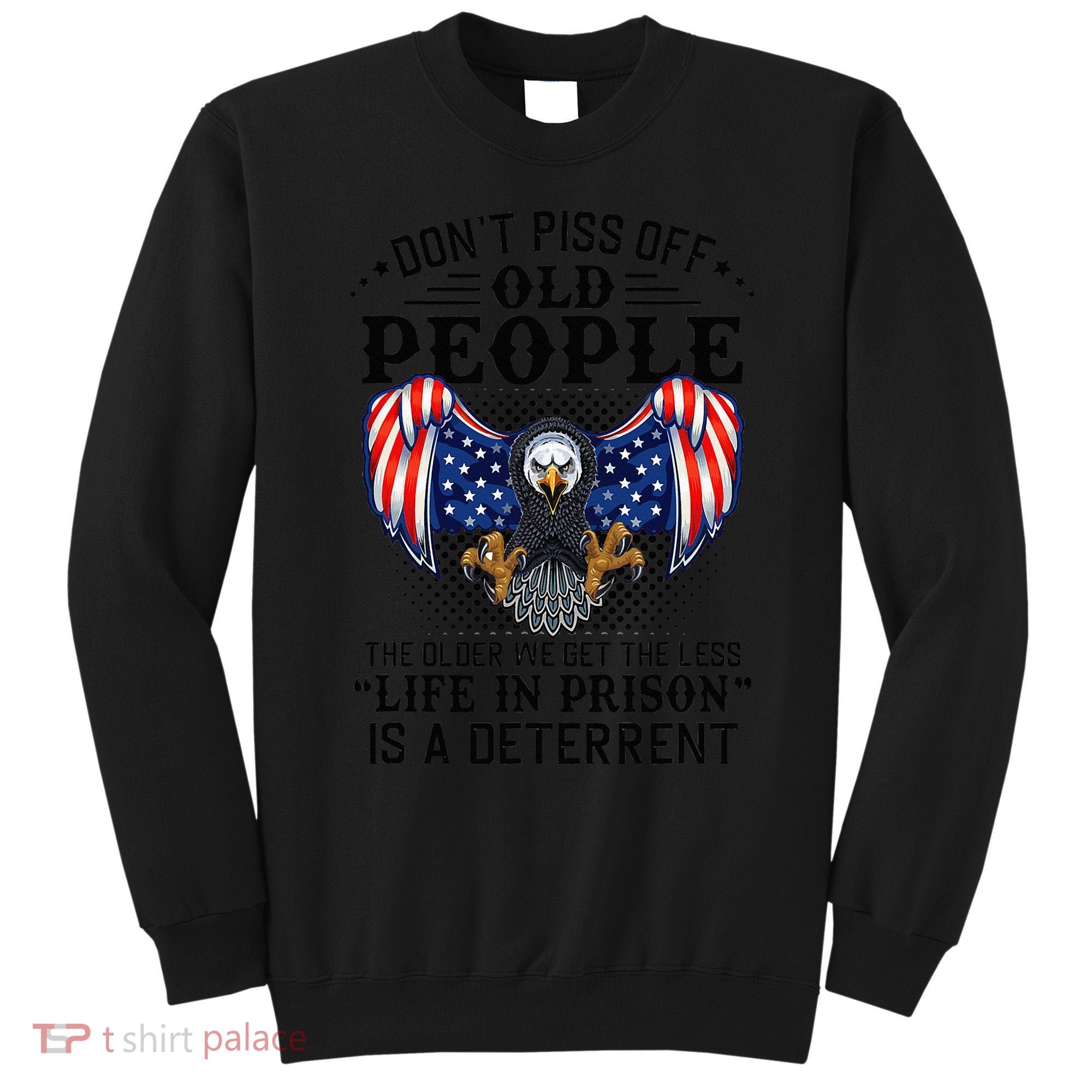 Don't Piss Off Old People The Older We Get Eagle & US Flag Sweatshirt