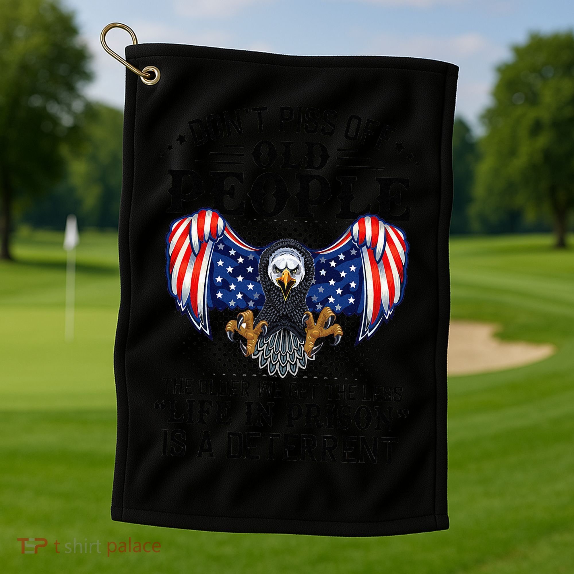 Don't Piss Off Old People The Older We Get Eagle & US Flag Golf Towel