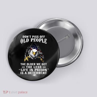 Don't Piss Off Old People The Older We Get Eagle & US Flag Button