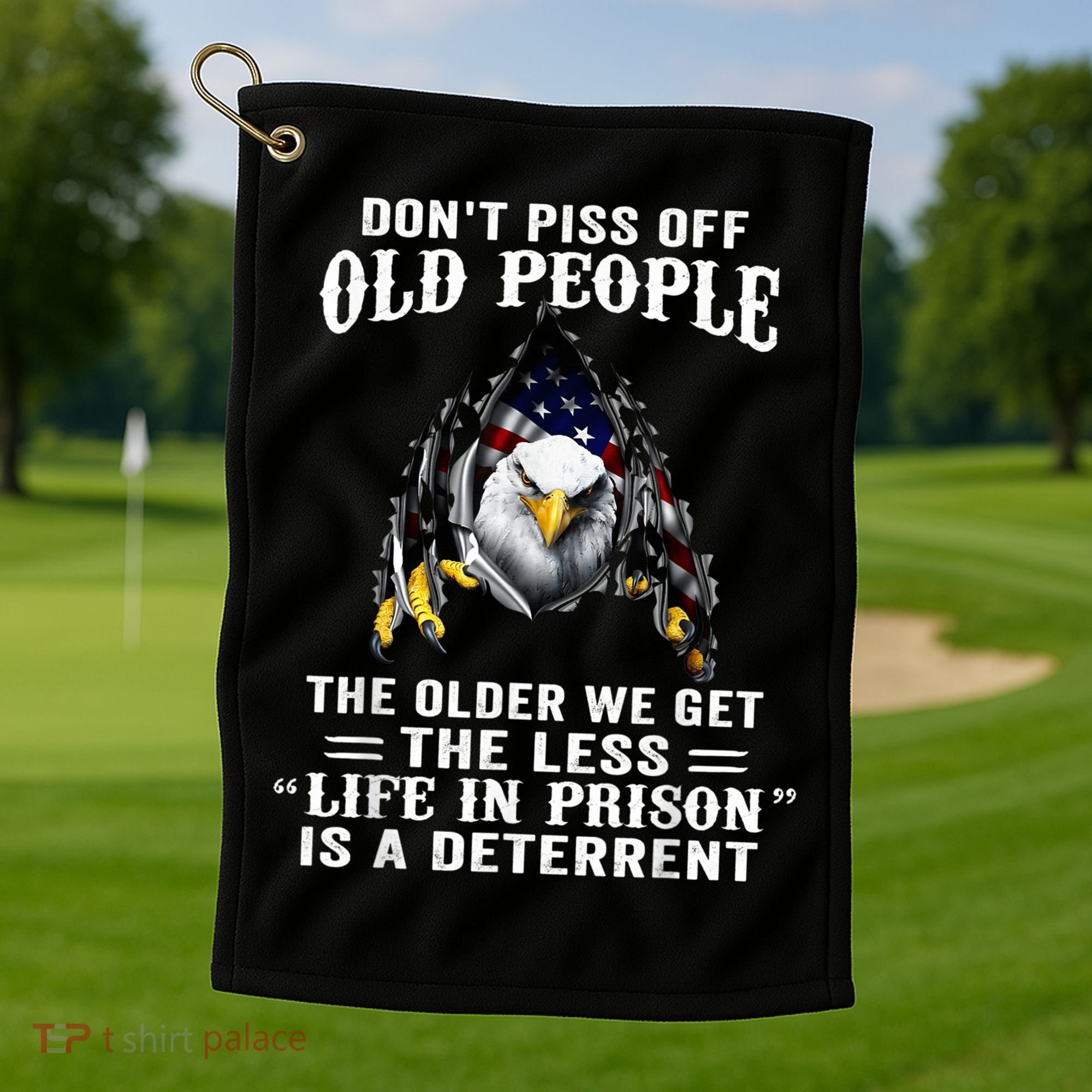 Don't Piss Off Old People The Older We Get Eagle & US Flag Golf Towel