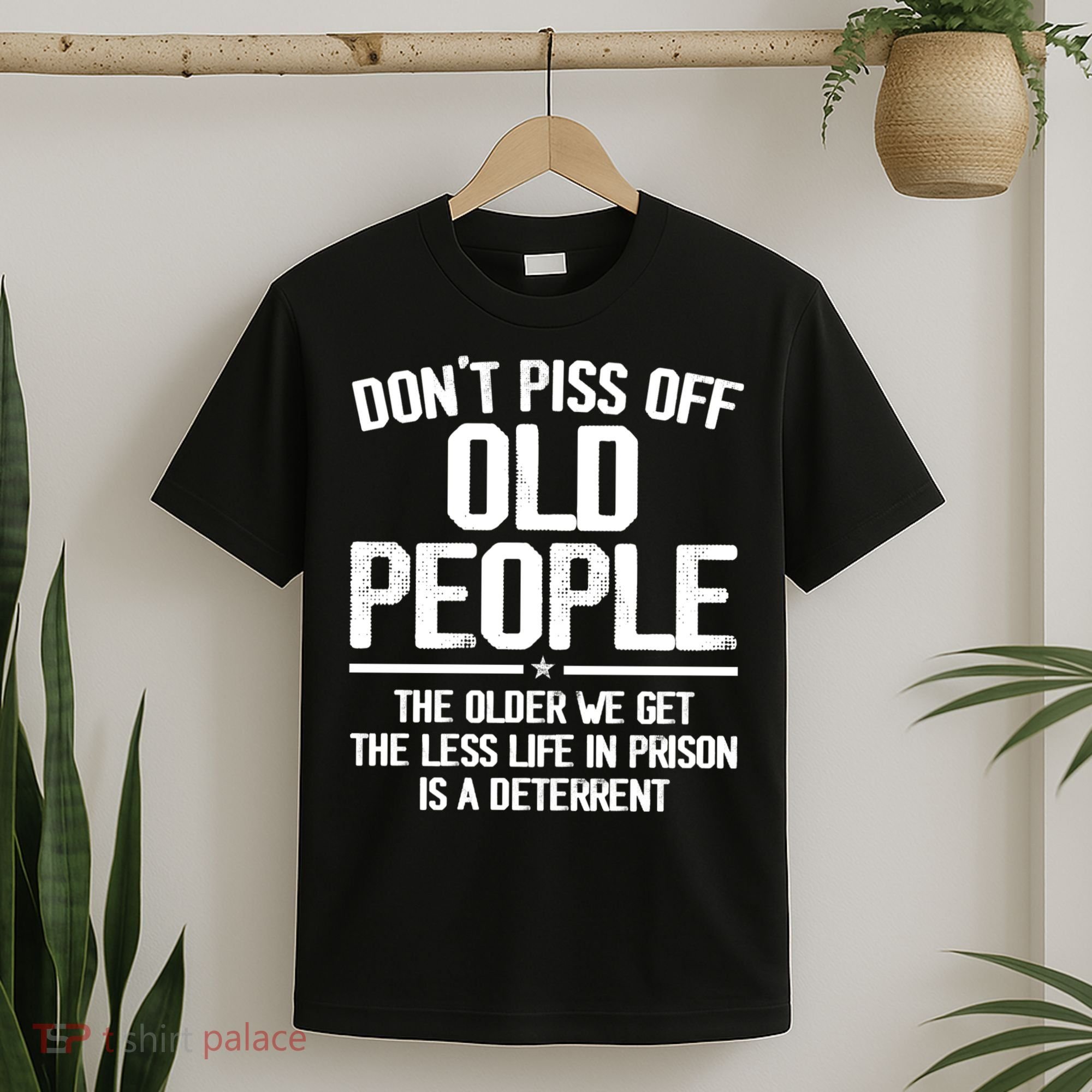 Don't Piss Off Old People The Older We Get The Less Life In Prison Is A Deterren T-Shirt