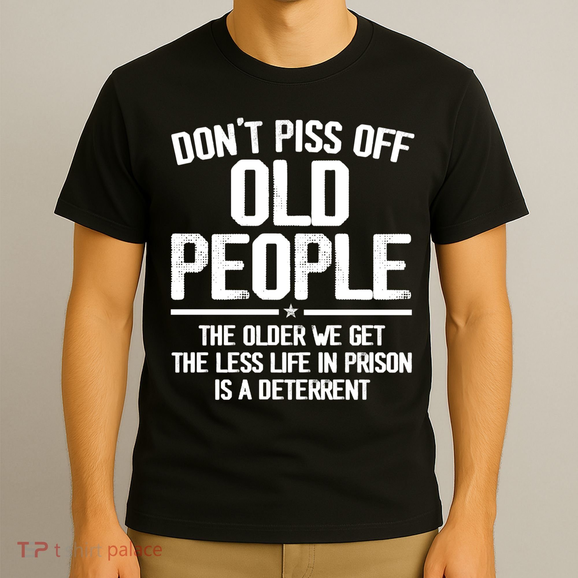 Don't Piss Off Old People The Older We Get The Less Life In Prison Is A Deterren T-Shirt