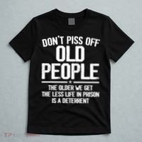 Don't Piss Off Old People The Older We Get The Less Life In Prison Is A Deterren T-Shirt thumb 5