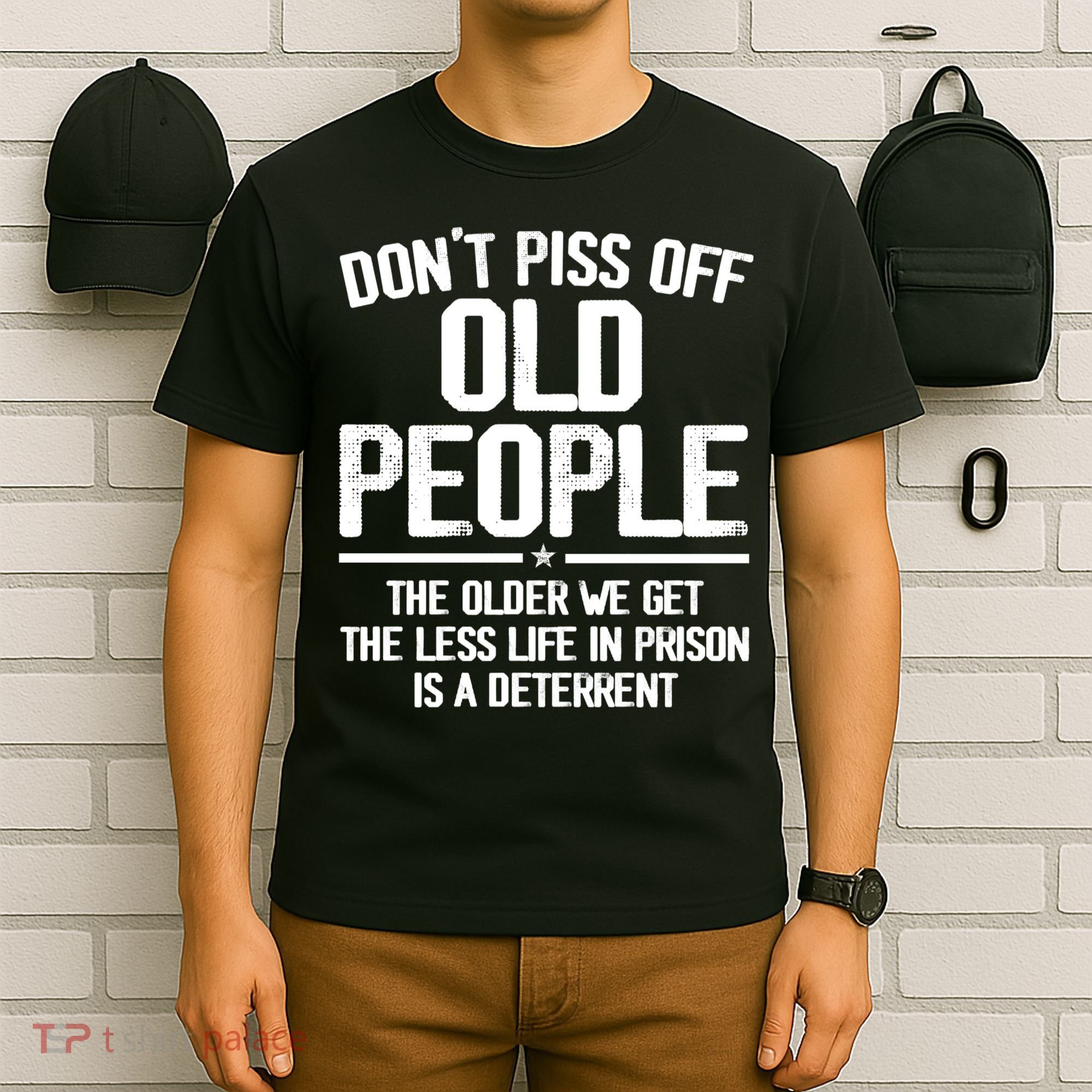 Don't Piss Off Old People The Older We Get The Less Life In Prison Is A Deterren T-Shirt