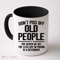 Don't Piss Off Old People The Older We Get The Less Life In Prison Is A Deterren Coffee Mug thumb 0