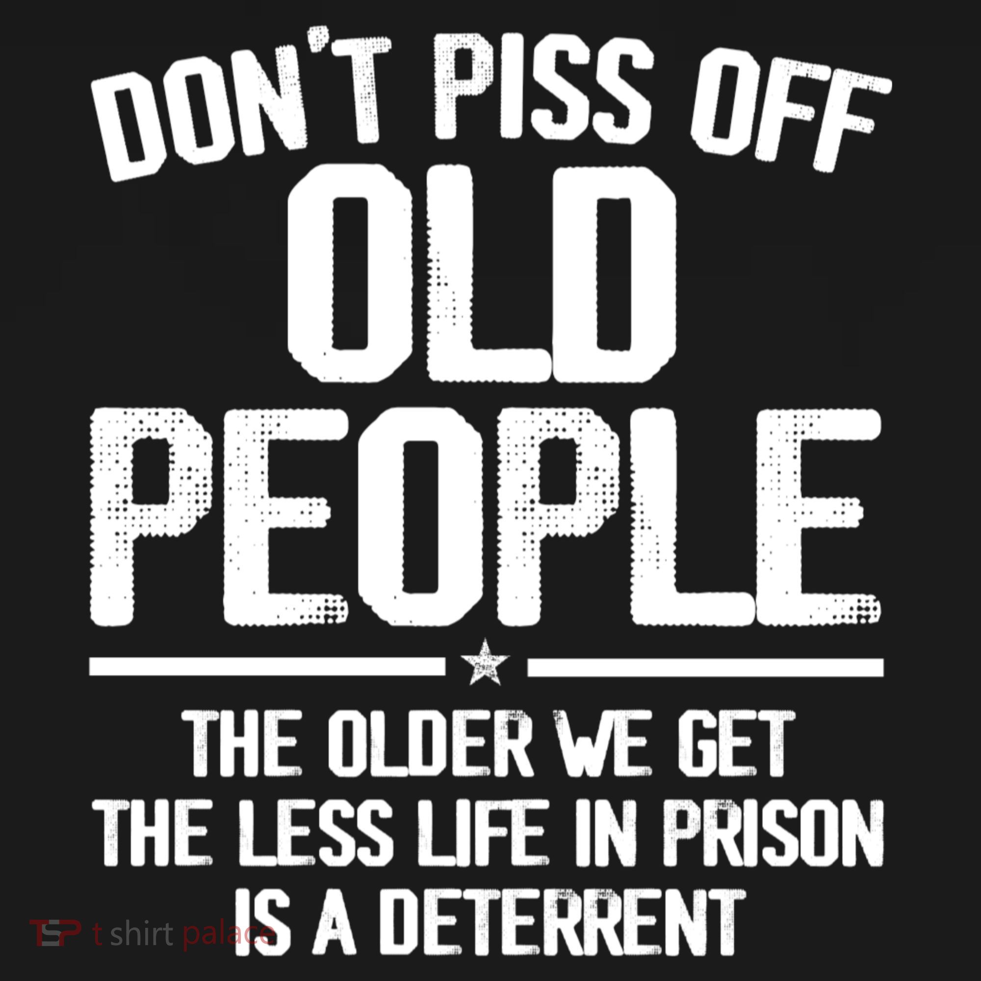 Don't Piss Off Old People The Older We Get The Less Life In Prison Is A Deterren Polo