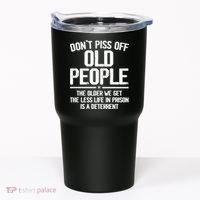 Don't Piss Off Old People The Older We Get The Less Life In Prison Is A Deterren Tumbler thumb 0