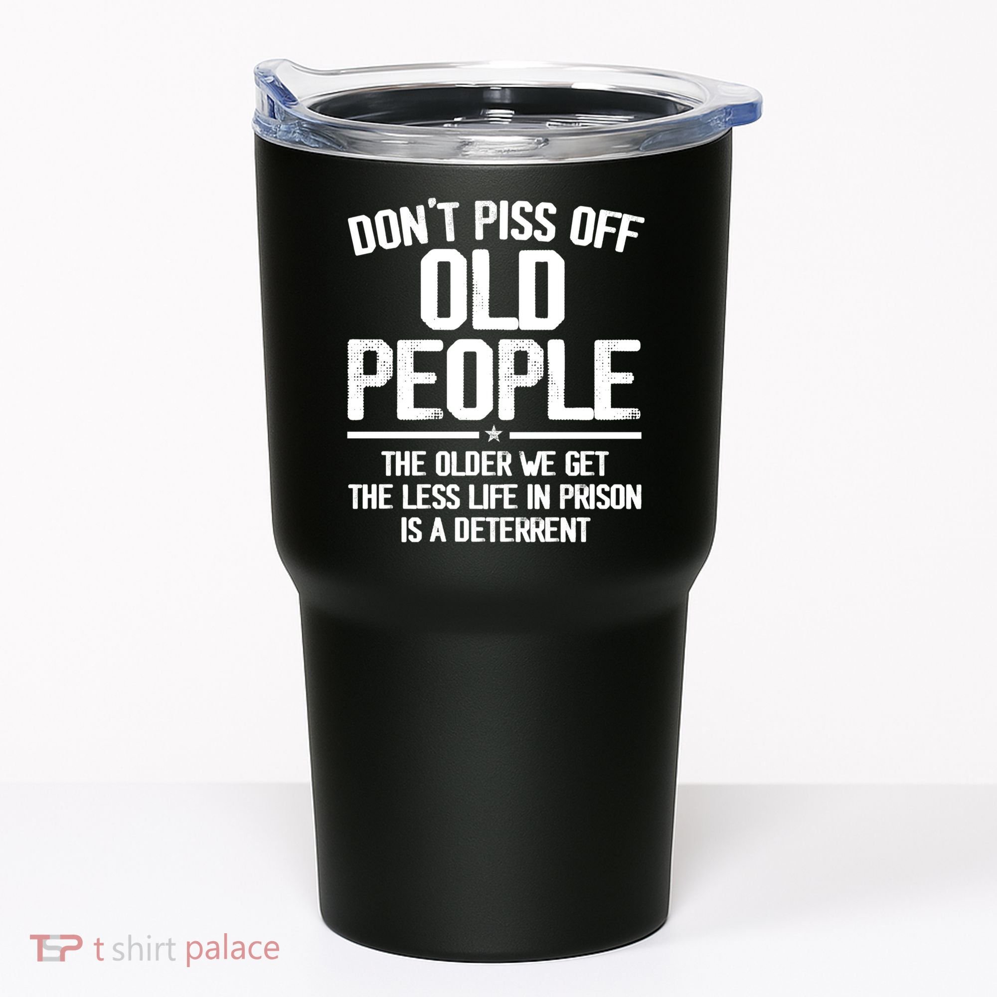 Don't Piss Off Old People The Older We Get The Less Life In Prison Is A Deterren Tumbler
