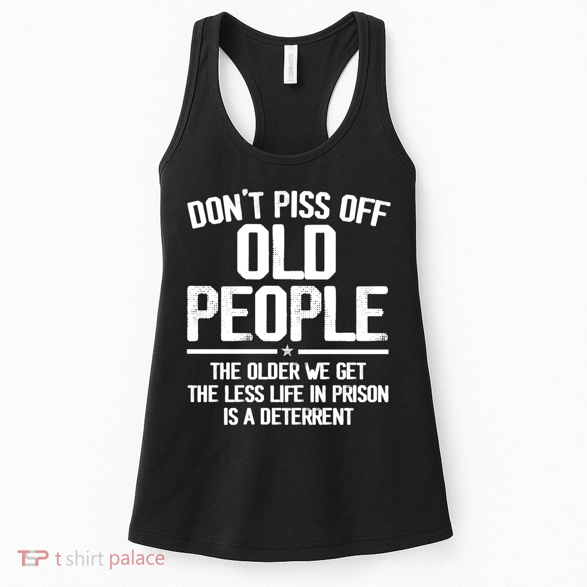 Don't Piss Off Old People The Older We Get The Less Life In Prison Is A Deterren Women's Tank Top