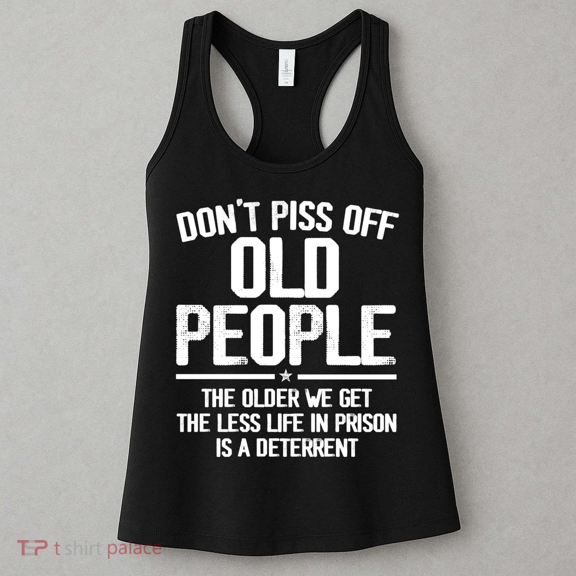 Don't Piss Off Old People The Older We Get The Less Life In Prison Is A Deterren Women's Tank Top