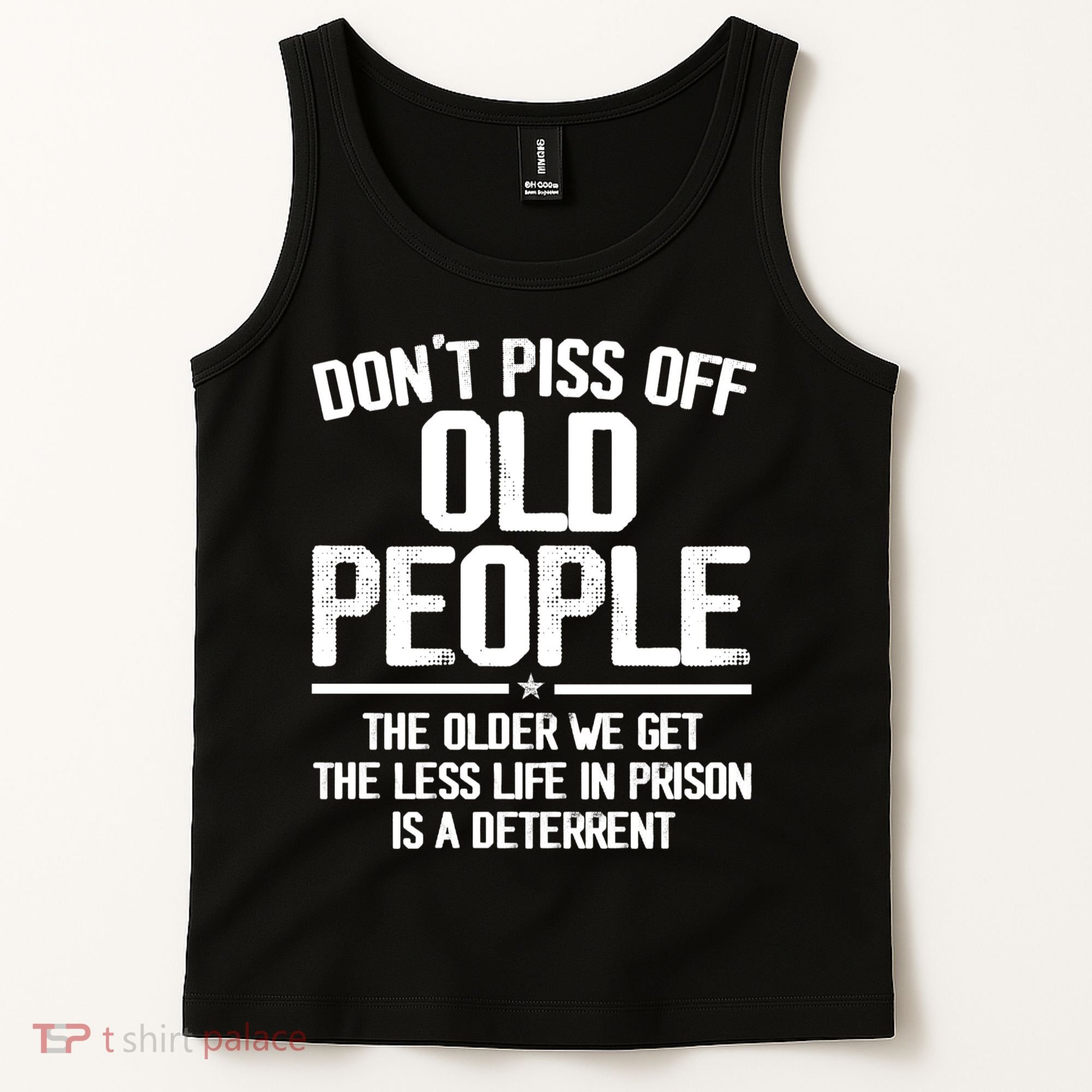 Don't Piss Off Old People The Older We Get The Less Life In Prison Is A Deterren Tank Top