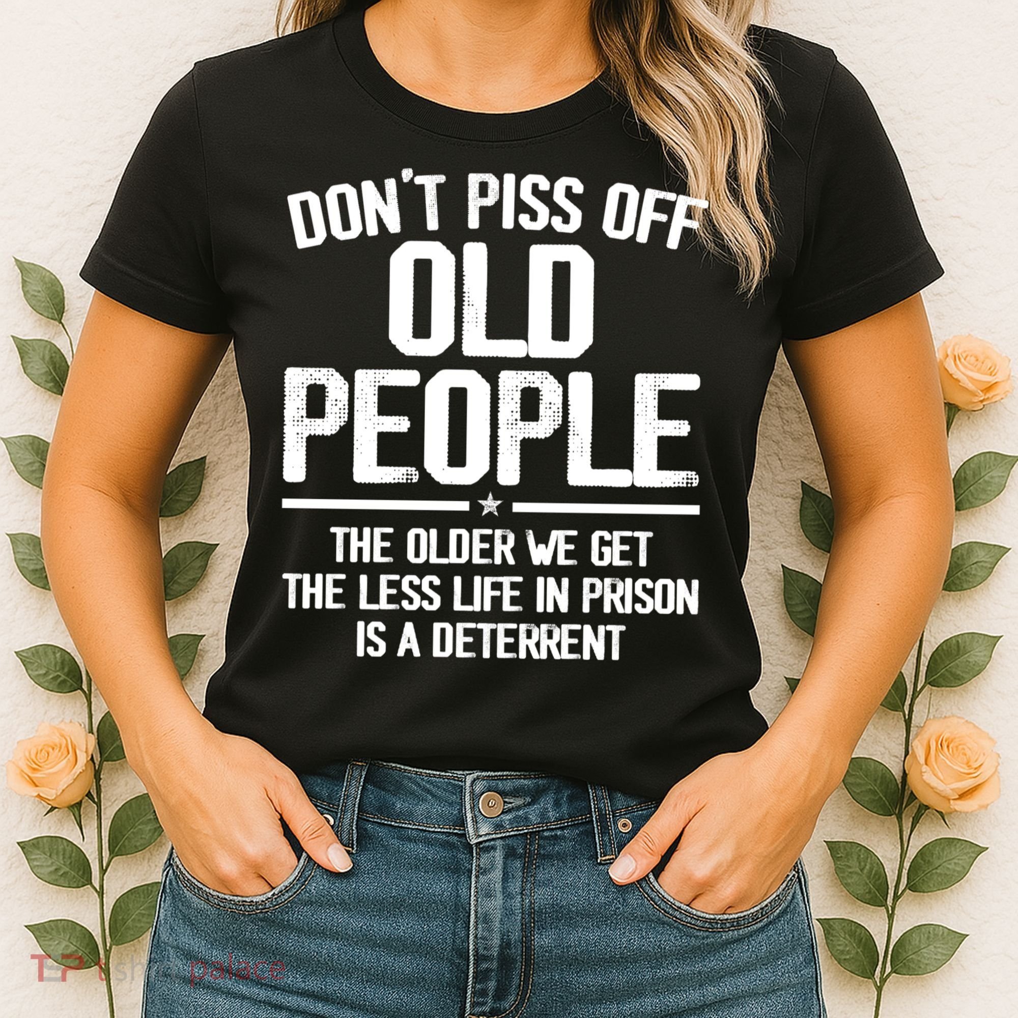 Don't Piss Off Old People The Older We Get The Less Life In Prison Is A Deterren Women's T-Shirt