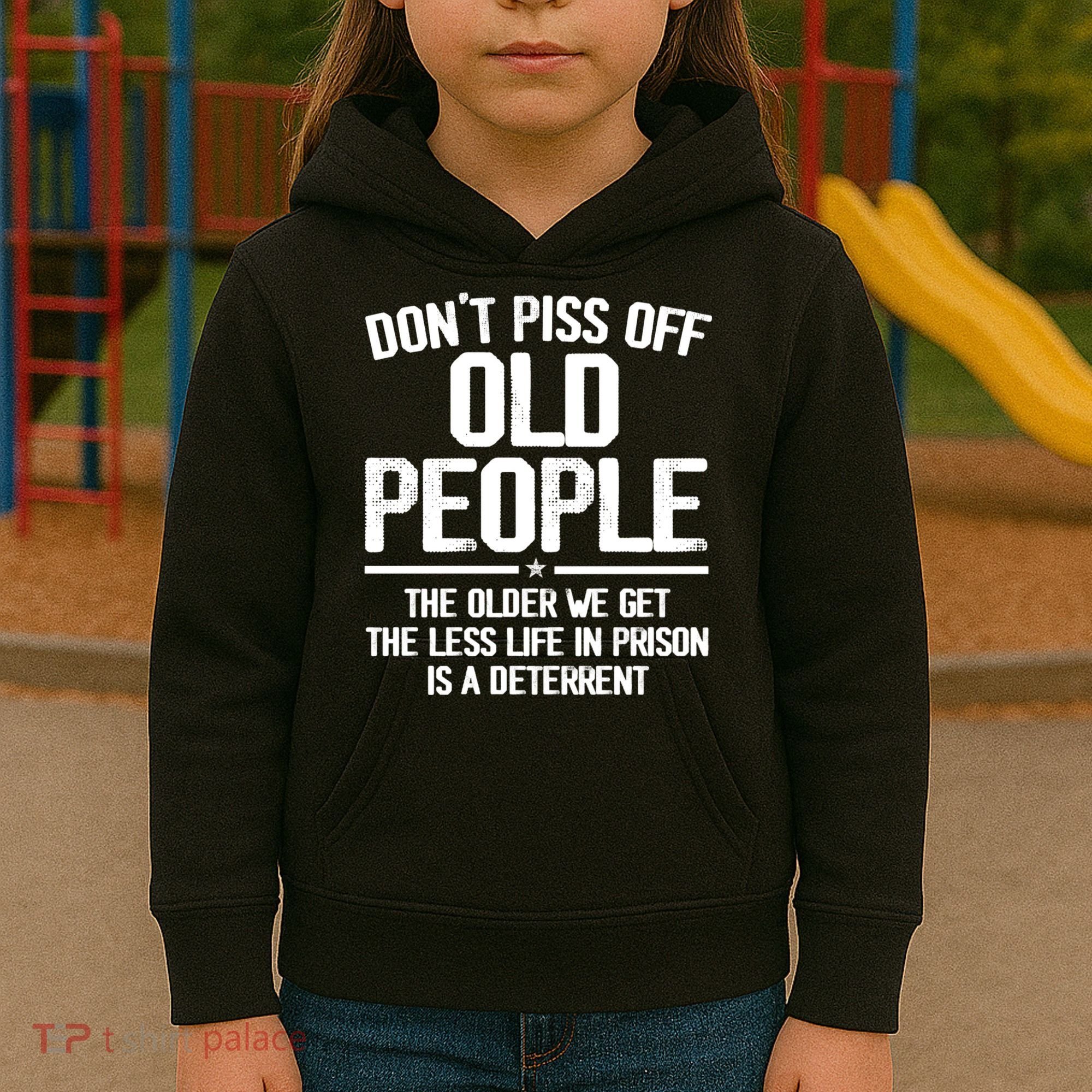 Don't Piss Off Old People The Older We Get The Less Life In Prison Is A Deterren Kids Hoodie