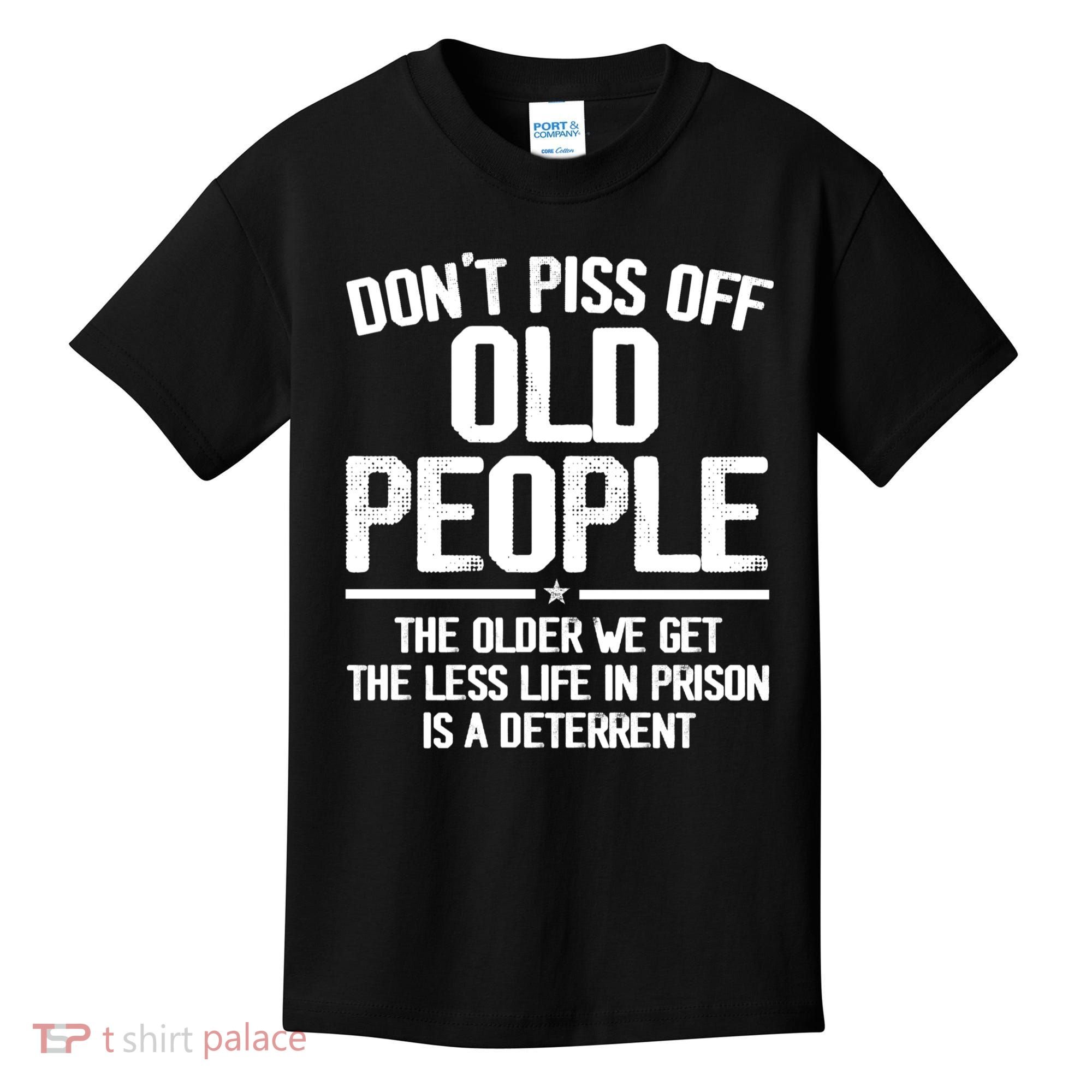 Don't Piss Off Old People The Older We Get The Less Life In Prison Is A Deterren Kids T-Shirt