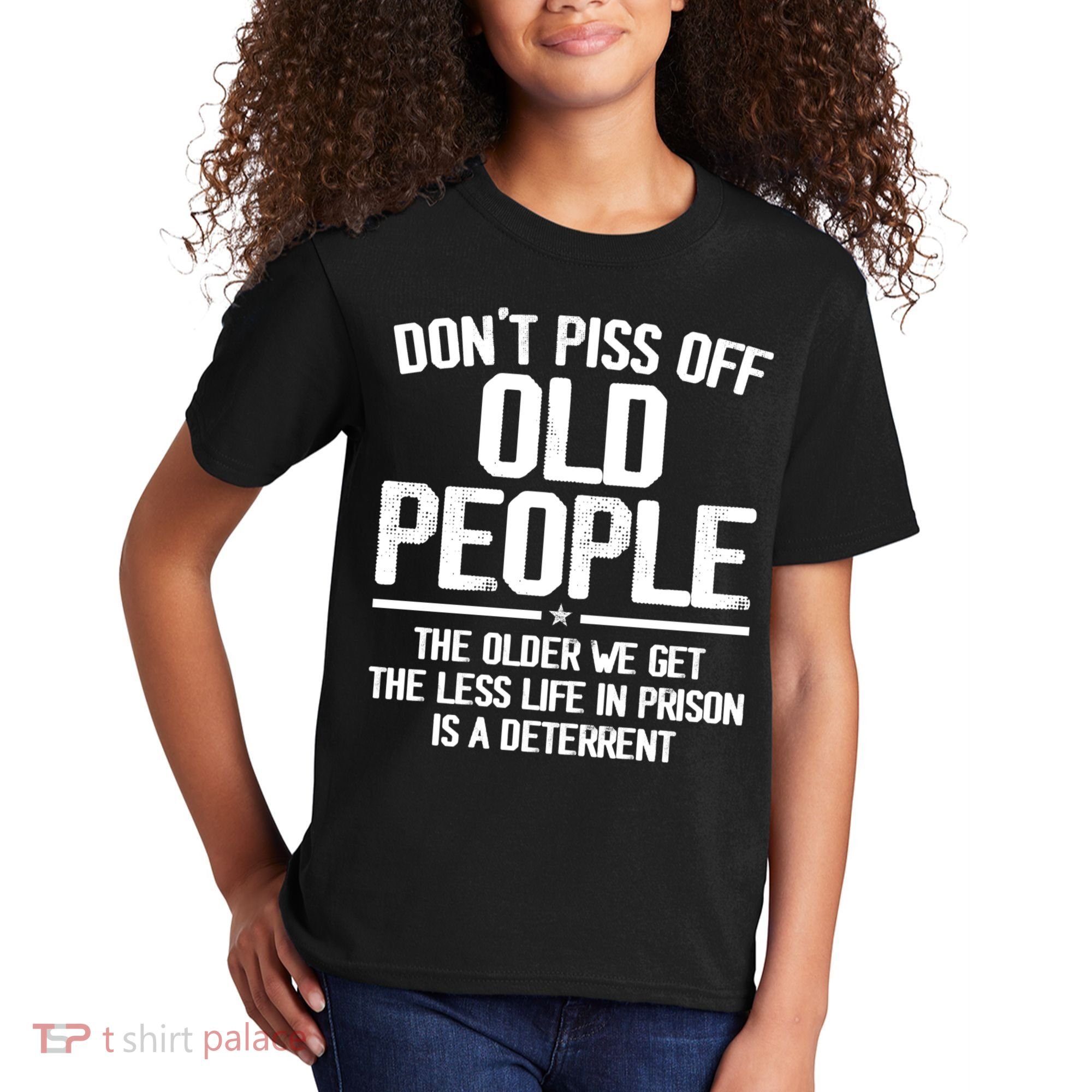 Don't Piss Off Old People The Older We Get The Less Life In Prison Is A Deterren Kids T-Shirt