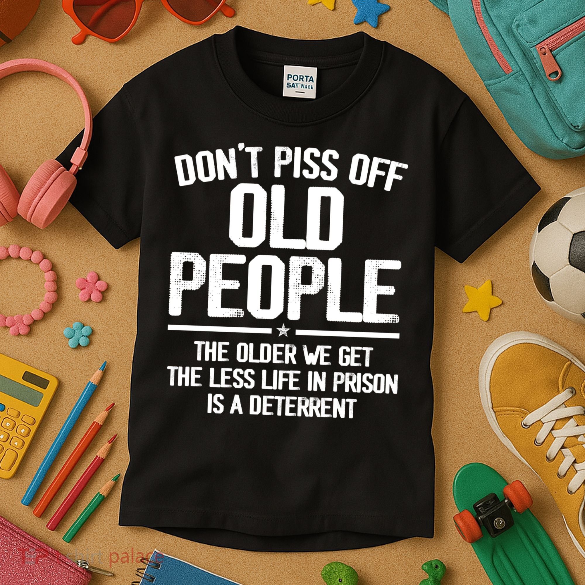 Don't Piss Off Old People The Older We Get The Less Life In Prison Is A Deterren Kids T-Shirt