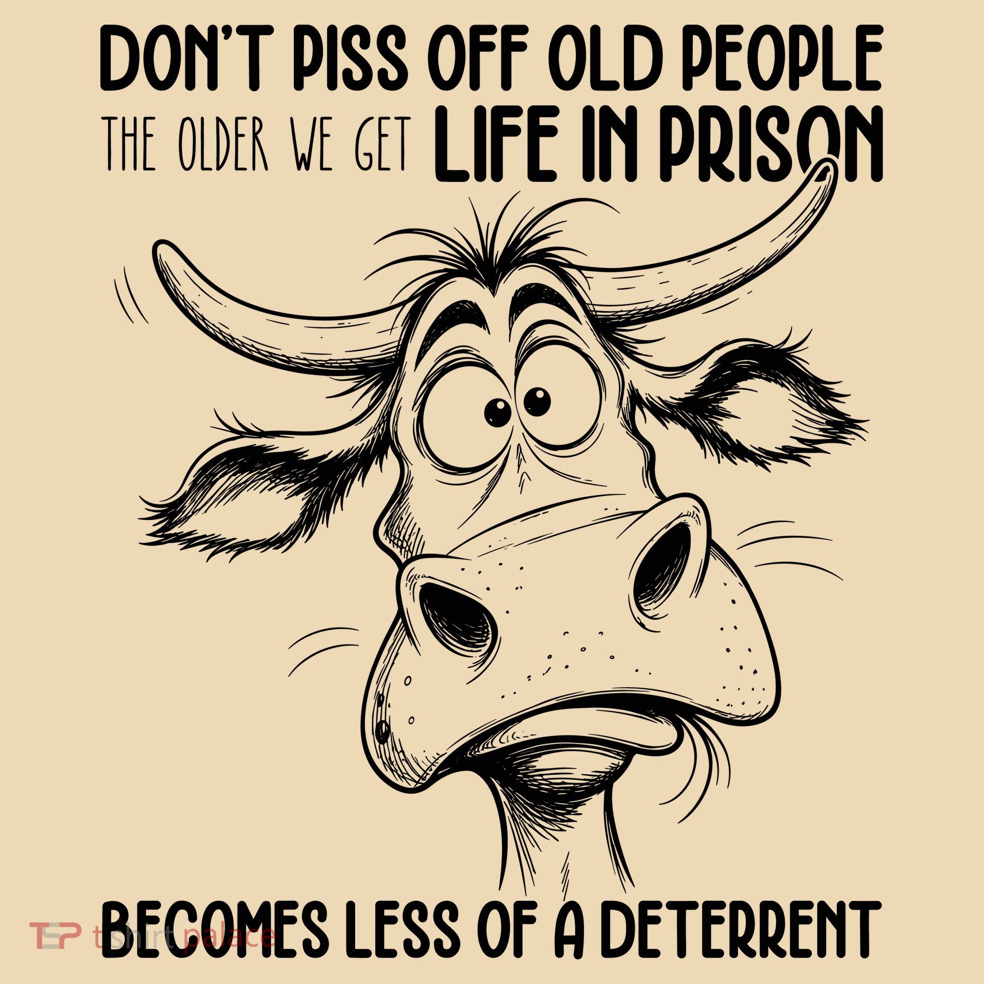 Don’t Piss Off Old People Life In Prison Is Less Of A Deterrent  T-Shirt