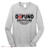 Defund Politicians Patriotically Correct Long Sleeve Shirt thumb 0