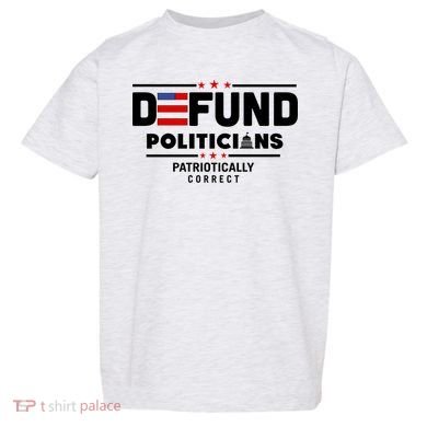 Defund Politicians Patriotically Correct Toddler T-Shirt