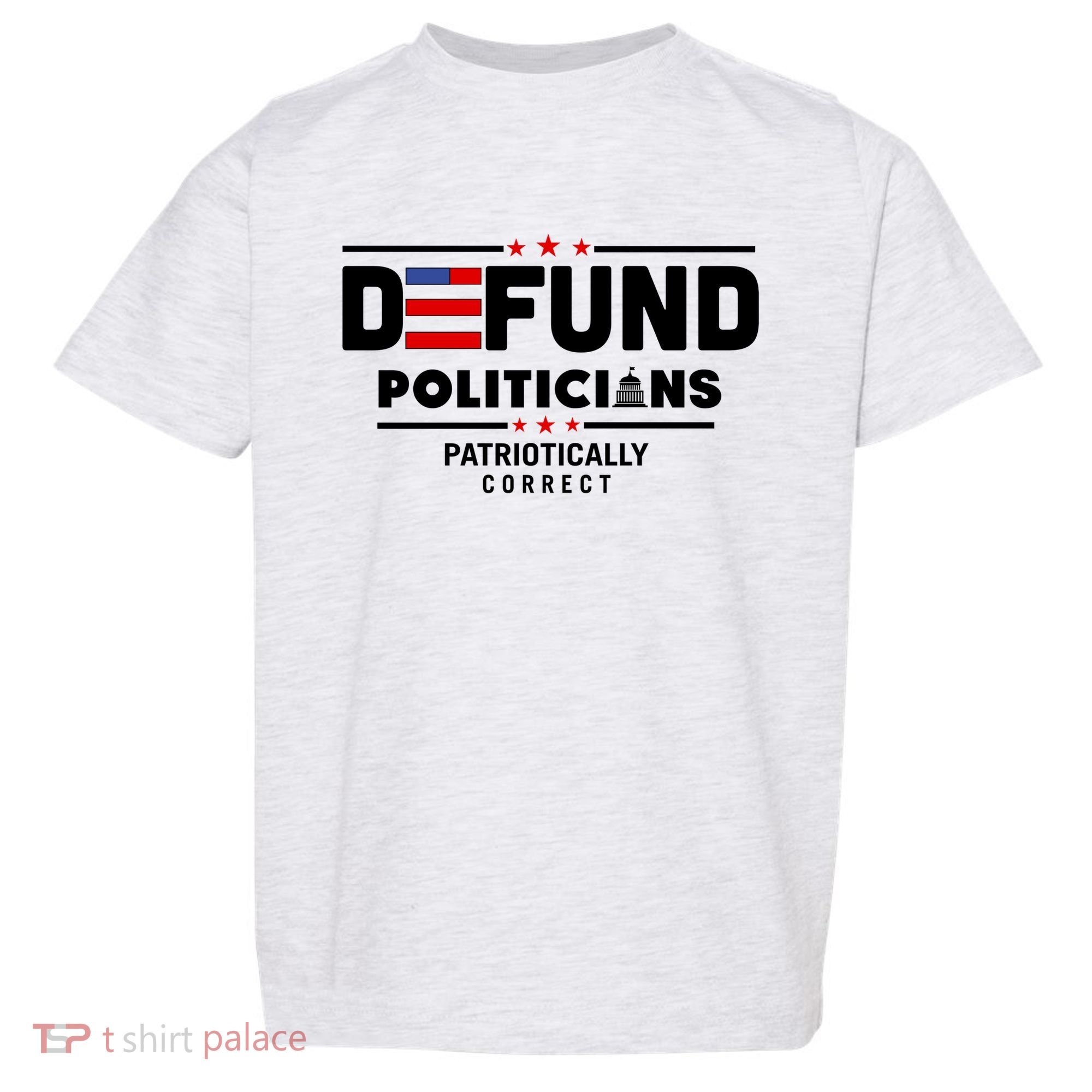 Defund Politicians Patriotically Correct Toddler T-Shirt