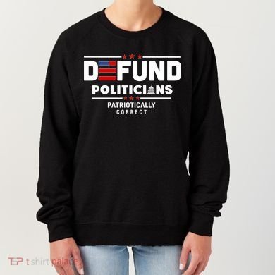 Defund Politicians Patriotically Correct Women's Sweatshirt