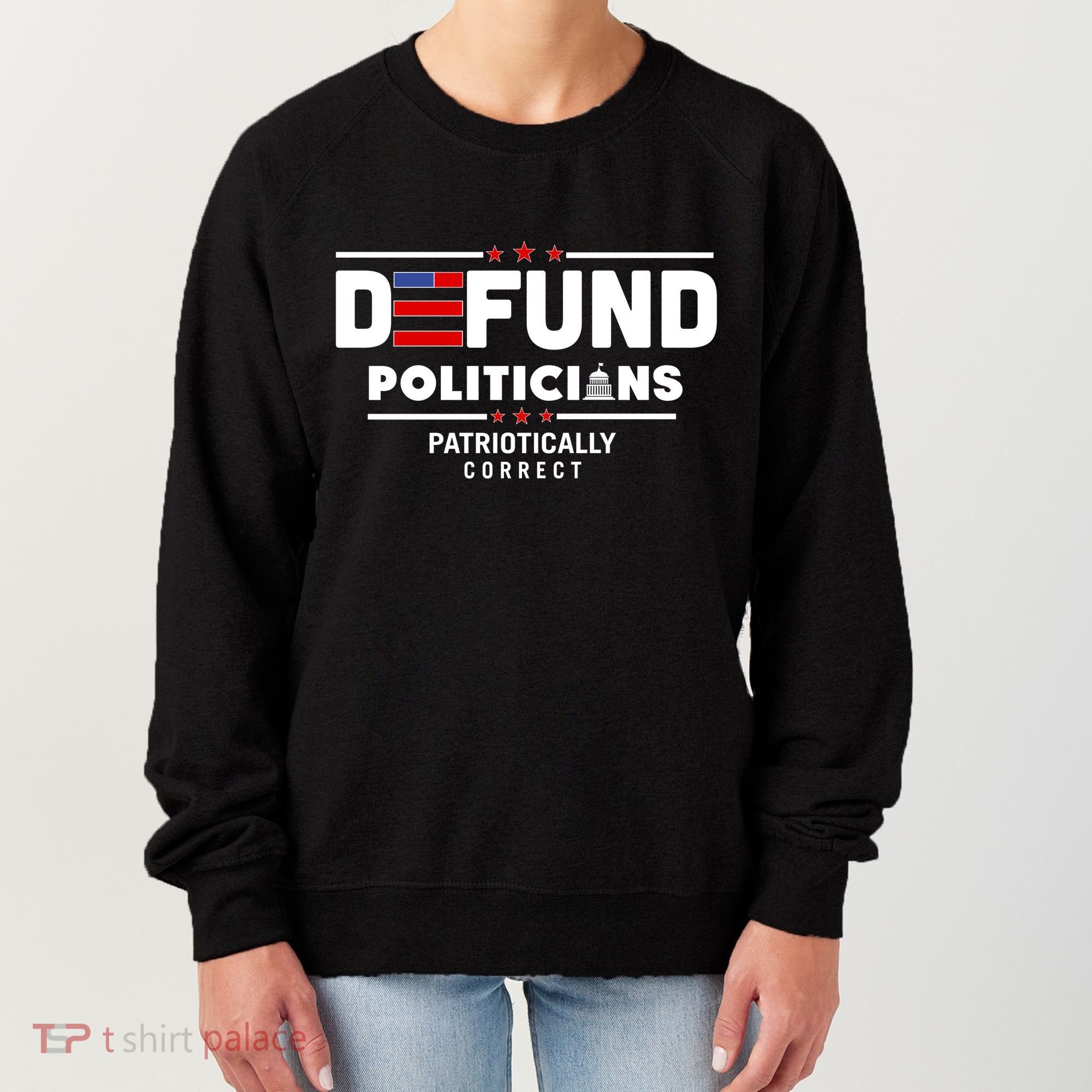 Defund Politicians Patriotically Correct Women's Sweatshirt