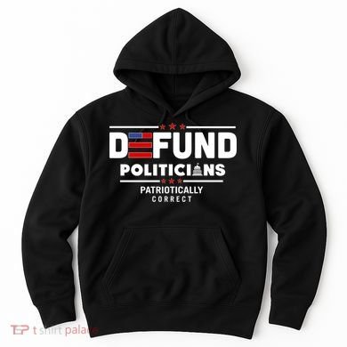 Defund Politicians Patriotically Correct Hoodie
