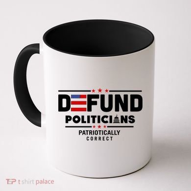 Defund Politicians Patriotically Correct Coffee Mug