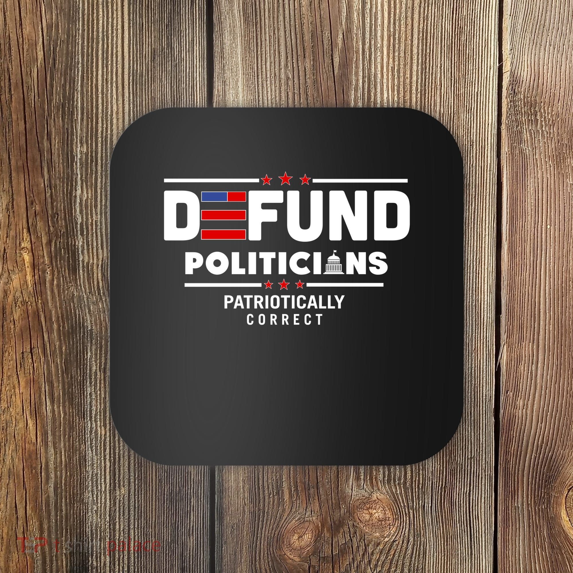 Defund Politicians Patriotically Correct Coaster