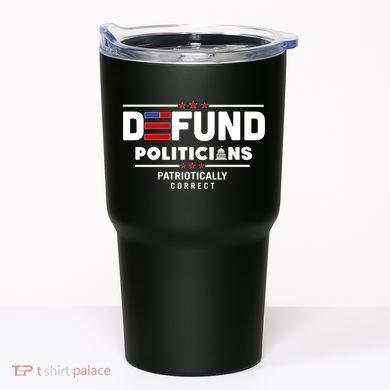 Defund Politicians Patriotically Correct Tumbler