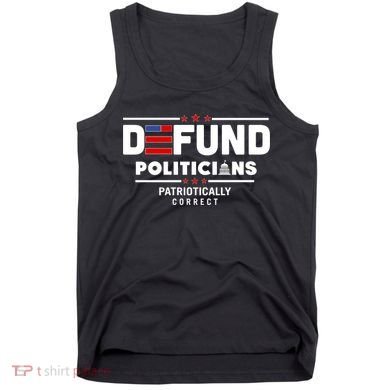 Defund Politicians Patriotically Correct Tank Top