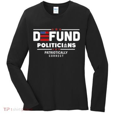 Defund Politicians Patriotically Correct Women's Long Sleeve Shirt