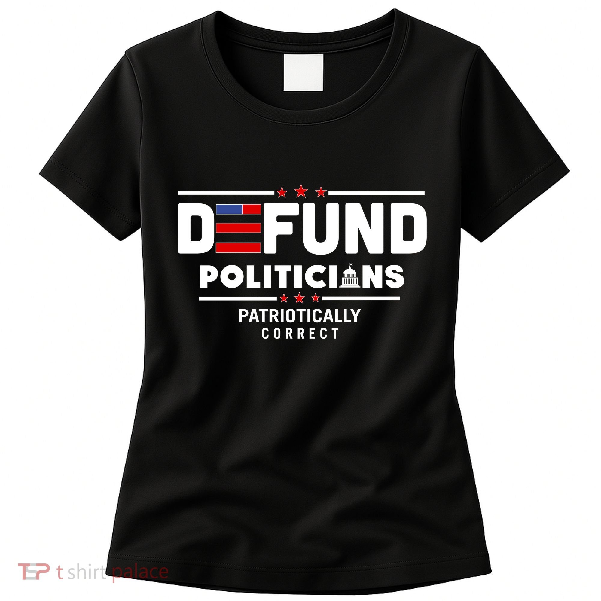 Defund Politicians Patriotically Correct Women's T-Shirt
