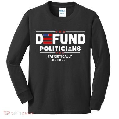 Defund Politicians Patriotically Correct Kids Long Sleeve Shirt