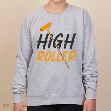 Decorator Paint Roller High Roller Funny House Painter Women's Sweatshirt