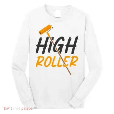 Decorator Paint Roller High Roller Funny House Painter Long Sleeve Shirt